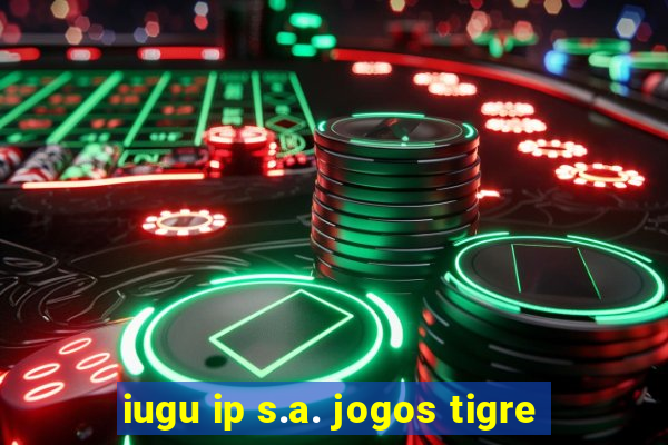 iugu ip s.a. jogos tigre